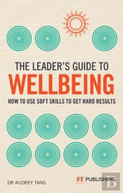 The Leader'S Guide To Wellbeing: How To Use Soft Skills To Get Hard Results