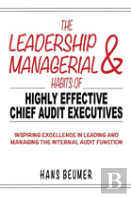 The Leadership & Managerial Habits Of Highly Effective Chief Audit Executives - Inspiring Excellence In Leading And Managing The Internal Audit Function