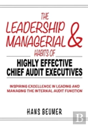 The Leadership & Managerial Habits Of Highly Effective Chief Audit Executives - Inspiring Excellence In Leading And Managing The Internal Audit Function