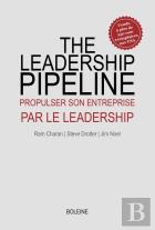 The Leadership Pipeline : Propulser Son Entreprise Par Le Leadership