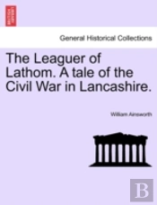 The Leaguer Of Lathom. A Tale Of The Civ