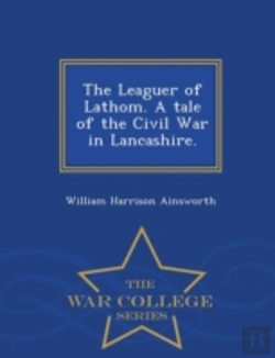 Bertrand.pt - The Leaguer Of Lathom. A Tale Of The Civil War In Lancashire. - War College Series