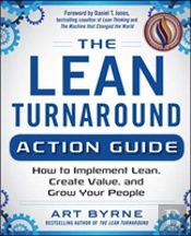 The Lean Turnaround Action Guide: How To Implement Lean, Create Value And Grow Your People