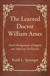 The Learned Doctor William Ames