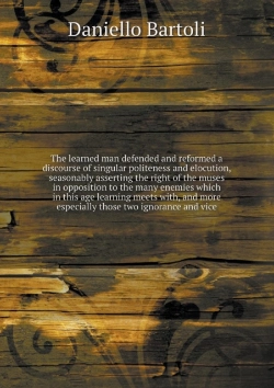 Bertrand.pt - The Learned Man Defended And Reformed A Discourse Of Singular Politeness And Elocution, Seasonably Asserting The Right Of The Muses In Opposition To The Many Enemies Which In This Age Learning Meets W