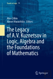 The Legacy Of A.V. Kuznetsov In Logic, Algebra And The Foundations Of Mathematics