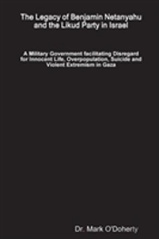 The Legacy Of Benjamin Netanyahu And The Likud Party In Israel - A Military Government Facilitating Disregard For Innocent Life, Overpopulation, Suicide And Violent Extremism In Gaza