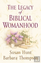 The Legacy Of Biblical Womanhood