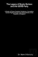 The Legacy Of Boyko Borisov And The Gerb Party - A Study Of Press Freedom Violations, Corruption, Human Rights Abuses And Islamophobia In The Republic Of Bulgaria