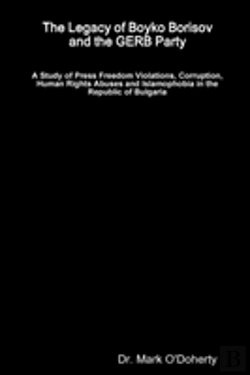 Bertrand.pt - The Legacy Of Boyko Borisov And The Gerb Party - A Study Of Press Freedom Violations, Corruption, Human Rights Abuses And Islamophobia In The Republic Of Bulgaria