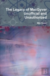 The Legacy Of Macgyver Unofficial And Unauthorized