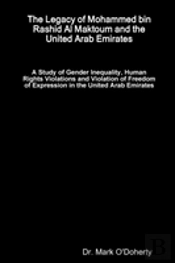 The Legacy Of Mohammed Bin Rashid Al Maktoum And The United Arab Emirates - A Study Of Gender Inequality, Human Rights Violations And Violation Of Freedom Of Expression In The United Arab Emirates