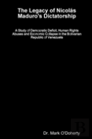 The Legacy Of Nicolã¯Â¿Â½S Maduro'S Dictatorship - A Study Of Democratic Deficit, Human Rights Abuses And Economic Collapse In The Bolivarian Republic Of Venezuela