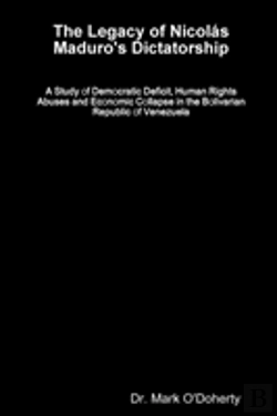 Bertrand.pt - The Legacy Of Nicolã¯Â¿Â½S Maduro'S Dictatorship - A Study Of Democratic Deficit, Human Rights Abuses And Economic Collapse In The Bolivarian Republic Of Venezuela