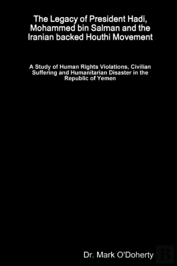 Bertrand.pt - The Legacy Of President Hadi, Mohammed Bin Salman And The Iranian Backed Houthi Movement - A Study Of Human Rights Violations, Civilian Suffering And Humanitarian Disaster In The Republic Of Yemen