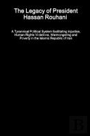 The Legacy Of President Hassan Rouhani - A Tyrannical Political System Facilitating Injustice, Human Rights Violations, Warmongering And Poverty In The Islamic Republic Of Iran