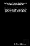The Legacy Of President Rodrigo Duterte And The Philippine Government - A Study Of Human Rights Abuses, Poverty, Gender Inequality And Violation Of Child Rights In The Republic Of The Philippines