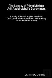 The Legacy Of Prime Minister Adil Abdul-Mahdios Government ÃƒÂ A Study Of Human Rights Violations, Corruption, Poverty And Political Instability In The Republic Of Iraq