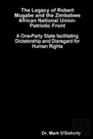 The Legacy Of Robert Mugabe And The Zimbabwe African National Union-Patriotic Front - A One-Party State Facilitating Dictatorship And Disregard For Human Rights