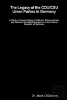 The Legacy Of The Cdu/Csu Union Parties In Germany - A Study Of Human Rights Violations, Ethnocentrism And National Socialist Resurgence In The Federal Republic Of Germany