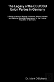The Legacy Of The Cdu/Csu Union Parties In Germany - A Study Of Human Rights Violations, Ethnocentrism And National Socialist Resurgence In The Federal Republic Of Germany