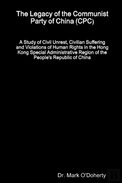 Bertrand.pt - The Legacy Of The Communist Party Of China (Cpc) - A Study Of Civil Unrest, Civilian Suffering And Violations Of Human Rights In The Hong Kong Special Administrative Region Of The People'S Republic Of