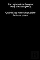 The Legacy Of The Freedom Party Of Austria (Fpo) - A Dictatorial Party Facilitating Abuse Of Power, Social Inequality And Neo-Nazi Activities In The Republic Of Austria