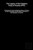 The Legacy Of The Freedom Party Of Austria (Fpoe) - A Dictatorial Party Facilitating Abuse Of Power, Social Inequality And Neo-Nazi Activities In The Republic Of Austria