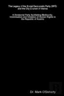 The Legacy Of The Social Democratic Party (Sp...) And The City Council Of Vienna   A Dictatorial Party Facilitating Mediocrity, Victimisation And Violation Of Human Rights In The Republic Of Austria