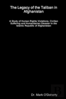 The Legacy Of The Taliban In Afghanistan - A Study Of Human Rights Violations, Civilian Suffering And Humanitarian Disaster In The Islamic Republic Of Afghanistan