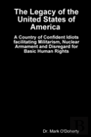 The Legacy Of The United States Of America - A Country Of Confident Idiots Facilitating Militarism, Nuclear Armament And Disregard For Basic Human Rights
