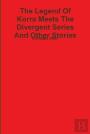 The Legend Of Korra Meets The Divergent Series And Other Stories (Books 1-16)