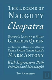 The Legend Of Naughty Cleopatra, Egypt'S Last And Most Glorious Queen