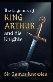 The Legends Of King Arthur And His Knights By James Knowles Illustrated