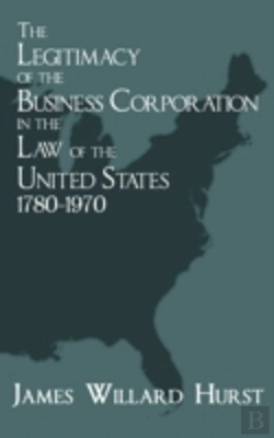 Bertrand.pt - The Legitimacy Of The Business Corporation In The Law Of The United States, 1780-1970