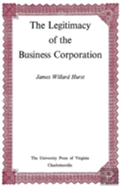 The Legitimacy Of The Business Corporation In The Law Of The United States, 1780-1970