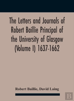 Bertrand.pt - The Letters And Journals Of Robert Baillie Principal Of The University Of Glasgow (Volume I) 1637-1662