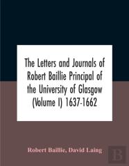 The Letters And Journals Of Robert Baillie Principal Of The University Of Glasgow (Volume I) 1637-1662
