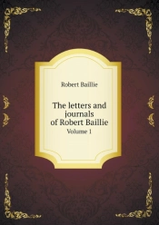 The Letters And Journals Of Robert Baillie Volume 1
