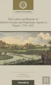 The Letters And Reports Of British Consular And Diplomatic Agents In Tripoli, 1793â€“1832: Volume 60