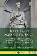 The Letters Of Amerigo Vespucci: Documents Of His Discoveries, Exploration And Mapping Of The New World And South Americas