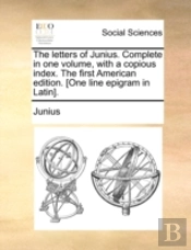 The Letters Of Junius. Complete In One Volume, With A Copious Index. The First American Edition. (One Line Epigram In Latin).