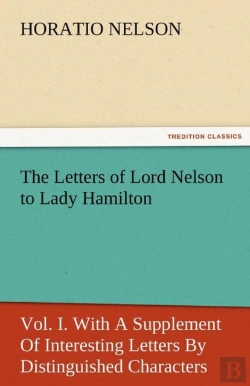 Bertrand.pt - The Letters Of Lord Nelson To Lady Hamilton, Vol. I. With A Supplement Of Interesting Letters By Distinguished Characters