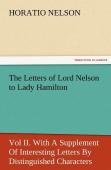 The Letters Of Lord Nelson To Lady Hamilton, Vol Ii. With A Supplement Of Interesting Letters By Distinguished Characters