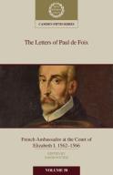 The Letters Of Paul De Foix, French Ambassador At The Court Of Elizabeth I, 1562â€“66