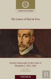 The Letters Of Paul De Foix, French Ambassador At The Court Of Elizabeth I, 1562â€“66