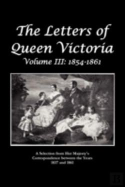 Bertrand.pt - The Letters Of Queen Victoria A Selection From He R Ma J E S T Y ' S Correspondence Between The Years 1837 And 1861