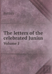 The Letters Of The Celebrated Junius Volume 1