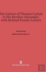 The Letters Of Thomas Carlyle To His Brother Alexander, With Related Family Letters