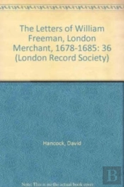 The Letters Of William Freeman, London Merchant, 1678-1685